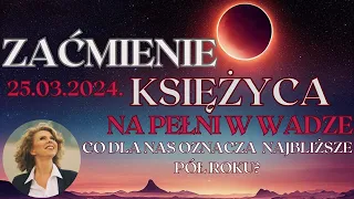 Zaćmienie Księżyca na pełni w Wadze 25.03.24 - co przyniesie nam wszystkim przez kolejne pół roku?