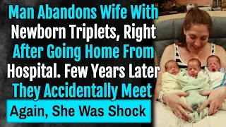 Man Abandons His Wife With Newborn Triplets,Years Later They Accidentally Meet Again..