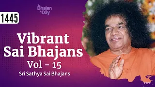 1445 - Vibrant Sai Bhajans Vol - 15 | Sri Sathya Sai Bhajans