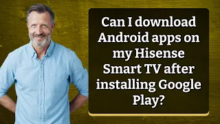 Can I download Android apps on my Hisense Smart TV after installing Google Play?