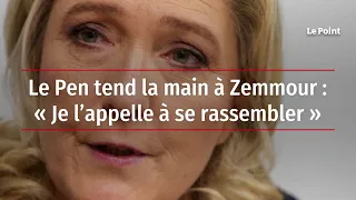 Le Pen tend la main Zemmour : « Je l'appelle à se rassembler »