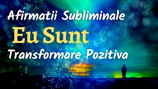 EU SUNT | TRANSFORMARE POZITIVA | AFIRMATII PUTERNICE SUBLIMINALE (intra direct in subconstient)