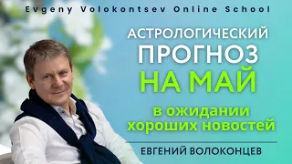 АСТРОЛОГИЧЕСКИЙ ПРОГНОЗ НА МАЙ/ В ОЖИДАНИИ ХОРОШИХ НОВОСТЕЙ/ Евгений Волоконцев #прогнозмай