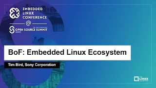 BoF: Embedded Linux Ecosystem - Tim Bird, Sony Corporation