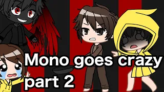 Mono goes Crazy Part 2 Ft. Little nightmares (sorry it took so long)