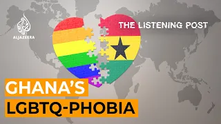 Ghana’s homophobia problem | The Listening Post
