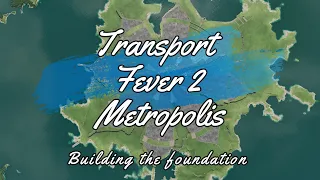 Transport Fever 2 - Metropolis(Building the foundation/Time lapse)Part 1