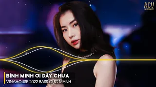 NONSTOP BÌNH MINH ƠI DẬY CHƯA | Ai Chung Tình Được Mãi Remix | Nonstop Vinahouse 2022 - Việt Mix Dj