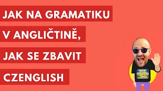 Jak na gramatiku v angličtině a jak se zbavit Czenglish