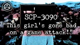 [SCP-3090] "This girl's gone bad on a game attack!"