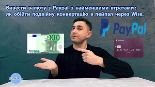 Вивести валюту з Paypal з найменшими втратами: як обійти подвійну конвертацію в пейпал через Wise.