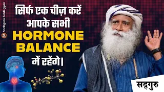 सिर्फ एक चीज़ करें आपके सभी Hormone Balance में रहेंगे। Healthy Tips for Harmonal Imbalace | Sadhguru