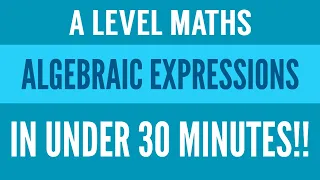 Everything in Algebraic Expressions! |  Under 30 Minutes | Pure 1 Chapter 1 | A Level Maths Revision