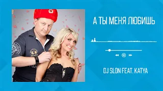 DJ SLON feat. KATYA - А ты меня любишь | Аудио