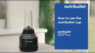 nutribullet Smart Touch Blender Combo | How to use the nutribullet cup