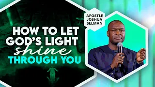 HOW TO LET GOD'S LIGHT SHINE THROUGH YOU - APOSTLE JOSHUA SELMAN 2022