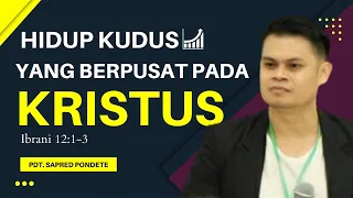 "Hidup Kudus Yang Berpusat Pada Kristus" (Ibrani 12:1-3) - Pdt. Sapred Pondete