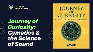 Journey of Curiosity: Cymatics & the Science of Sound - US EN Audio Book