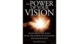 The Power of your Vision: Show what you want with the Power of Intention and Imagination