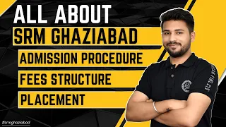 All About SRM Ghaziabad | Admission Procedure | Fees Structure | Placement