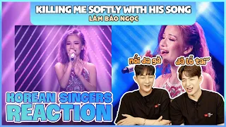 Korean singers🇰🇷 Reaction - 'KILLING ME SOFTLY WITH HIS SONG’ - 'LÂM BẢO NGỌC🇻🇳'
