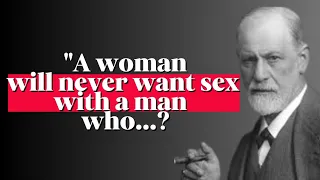 A woman will never want sex with a man who..? Sigmund Freud quotes on sex