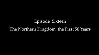 Episode Sixteen: The Northern Kingdom, the First 50 Years