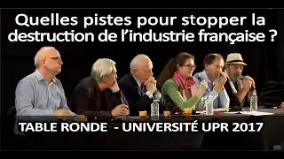 Comment stopper la destruction de l’industrie française ? - 2° table ronde - Université UPR 2017