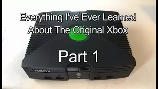 Everything I've Ever Learned About the Original Xbox Part 1- History