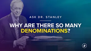 Why are there so many denominations? (Ask Dr. Stanley)