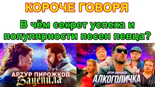 Короче говоря, Артур Пирожков: Зацепила и Алкоголичка. В чём секрет успеха и популярности песен?