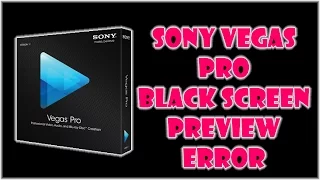 how to fix black screen preview in sony vegas pro
