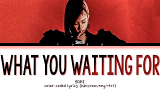 SOMI 'WHAT YOU WAITING FOR' COLOR CODED LYRICS [HAN/ROM/ENG/가사]