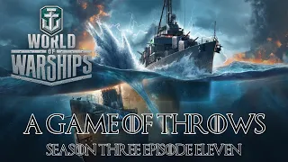 World of Warships - A Game of Throws Season Three Episode Eleven