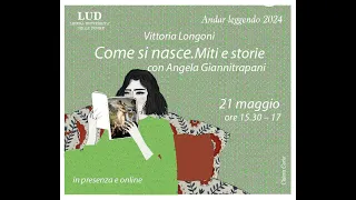 Andar Leggendo Vittoria Longoni "Come si nasce. Miti e storie" con Angela Giannitrapani 21-5-2024