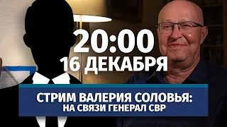 Стрим Валерия Соловья с участием генерала СВР. Ответы на вопросы. 16 декабря, 20:00 (по МСК)