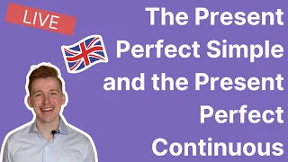 LIVE - The Present Perfect Simple and the Present Perfect Continuous in English