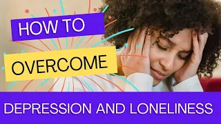 How To overcome Depression and Loneliness