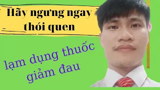 Hãy dừng ngay việc lạm dụng thuốc giảm đau| Thiện Anh Đường