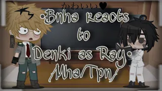 ||Bnha reacts to||Denki as Ray||Mha/Tpn||Kinda Bad||
