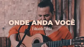 ONDE ANDA VOCÊ | Eduardo Costa  (#40Tena)