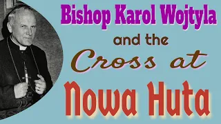 Bishop Karol Wojtyła and the Cross at Nowa Huta