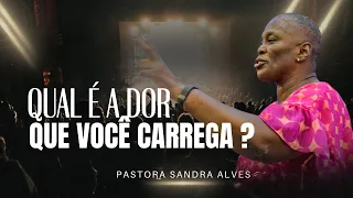 QUAL A DOR QUE VOCÊ CARREGA ? | Pastora Sandra Alves