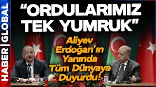 Aliyev Erdoğan'ın Yanında Tüm Dünyaya Duyurdu: "Ordularımız Tek Yumruk!"