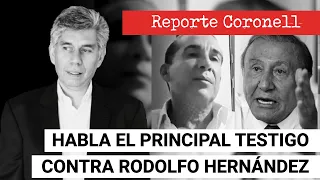 EL REPORTE CORONELL: Habla el principal testigo contra el candidato Rodolfo Hernández