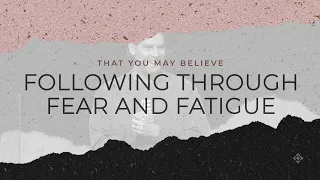Following Through Fear and Fatigue | Sunday 8:30am Service |  April 3, 2022