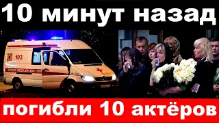 10 минут назад / чп, погибли 10 актёров / погибли 10 артистов кино и театра, сериальных актёров