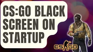 How To Fix CS:GO Black Screen On Startup [Updated 2024]