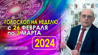 ГОРОСКОП НА НЕДЕЛЮ С 26 ФЕВРАЛЯ ПО 3 МАРТА * АСТРОЛОГ АЛЕКСАНДР ЗАРАЕВ *