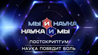 Мы и наука. Наука и мы. Постскриптум. Наука победит боль. Выпуск от 28.07.2020